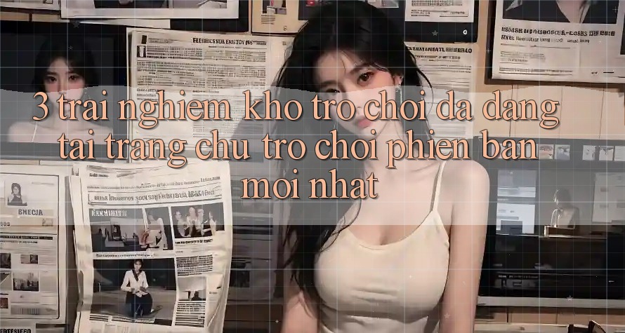 3. Trải nghiệm Kho Trò chơi Đa Dạng Tại Trang chủ Trò chơi Phiên bản mới Nhất