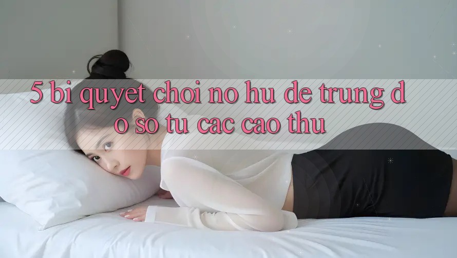 5. Bí Quyết Chơi Nổ Hũ Dễ Trúng Đồ sộ Từ Các Cao Thủ 5. Bí Quyết Chơi Nổ Hũ Dễ Trúng Đồ sộ Từ Các Cao Thủ
