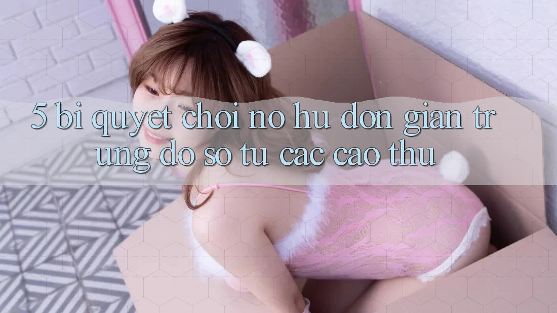 5. Bí Quyết Chơi Nổ Hũ Đơn giản Trúng Đồ sộ Từ Các Cao Thủ 5. Bí Quyết Chơi Nổ Hũ Đơn giản Trúng Đồ sộ Từ Các Cao Thủ