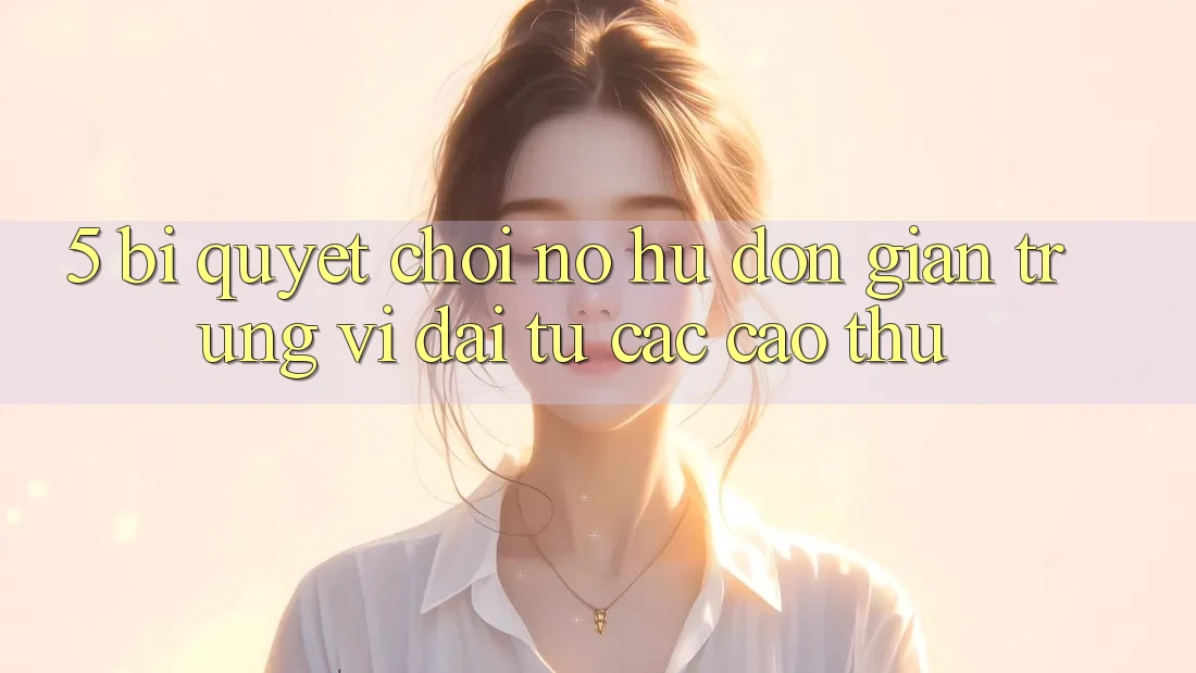 5. Bí Quyết Chơi Nổ hũ Đơn giản Trúng Vĩ đại Từ Các Cao Thủ 5. Bí Quyết Chơi Nổ hũ Đơn giản Trúng Vĩ đại Từ Các Cao Thủ