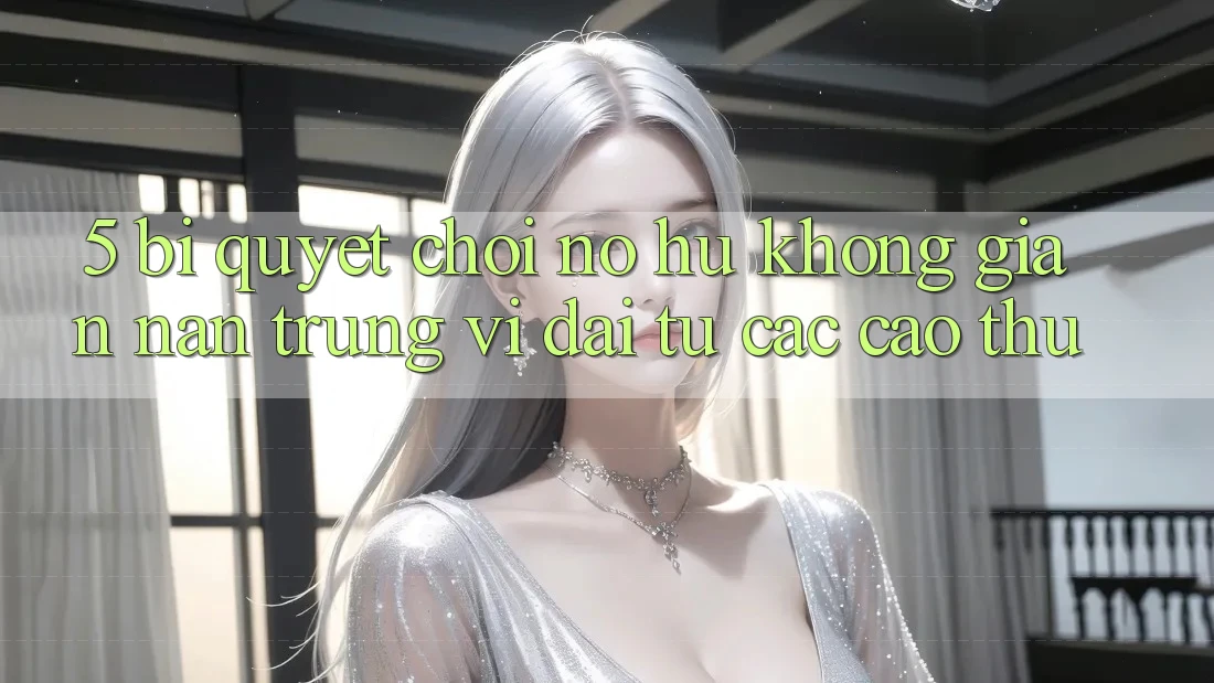 5. Bí Quyết Chơi Nổ Hũ Không gian nan Trúng Vĩ đại Từ Các Cao Thủ 5. Bí Quyết Chơi Nổ Hũ Không gian nan Trúng Vĩ đại Từ Các Cao Thủ