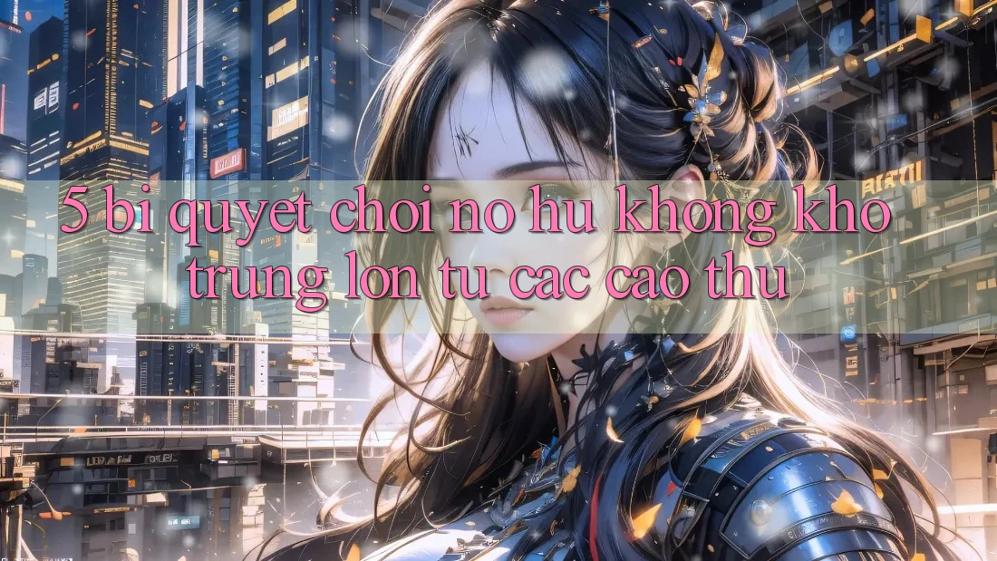 5. Bí Quyết Chơi Nổ Hũ Không khó Trúng Lớn Từ Các Cao Thủ 5. Bí Quyết Chơi Nổ Hũ Không khó Trúng Lớn Từ Các Cao Thủ