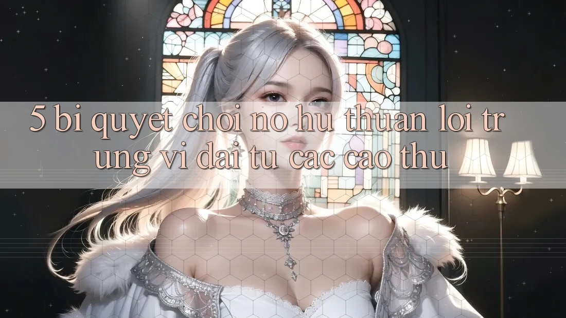 5. Bí Quyết Chơi Nổ Hũ Thuận lợi Trúng Vĩ đại Từ Các Cao Thủ 5. Bí Quyết Chơi Nổ Hũ Thuận lợi Trúng Vĩ đại Từ Các Cao Thủ