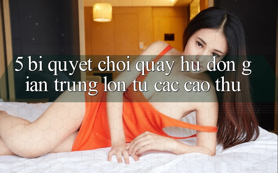 5. Bí Quyết Chơi Quay hũ Đơn giản Trúng Lớn Từ Các Cao Thủ 5. Bí Quyết Chơi Quay hũ Đơn giản Trúng Lớn Từ Các Cao Thủ
