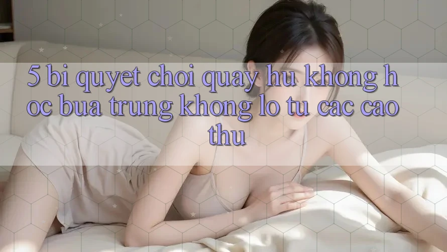 5. Bí Quyết Chơi Quay hũ Không hóc búa Trúng Khổng lồ Từ Các Cao Thủ 5. Bí Quyết Chơi Quay hũ Không hóc búa Trúng Khổng lồ Từ Các Cao Thủ