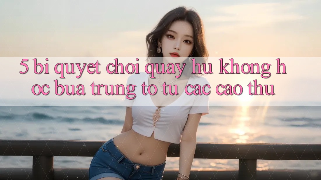 5. Bí Quyết Chơi Quay hũ Không hóc búa Trúng To Từ Các Cao Thủ 5. Bí Quyết Chơi Quay hũ Không hóc búa Trúng To Từ Các Cao Thủ