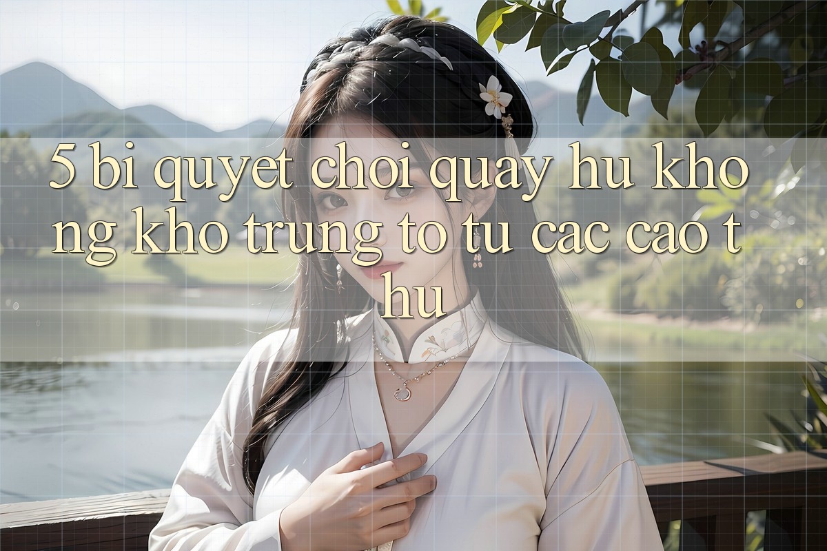 5. Bí Quyết Chơi Quay hũ Không khó Trúng To Từ Các Cao Thủ 5. Bí Quyết Chơi Quay hũ Không khó Trúng To Từ Các Cao Thủ