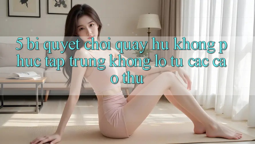 5. Bí quyết Chơi Quay hũ Không phức tạp Trúng Khổng lồ Từ Các Cao Thủ 5. Bí quyết Chơi Quay hũ Không phức tạp Trúng Khổng lồ Từ Các Cao Thủ