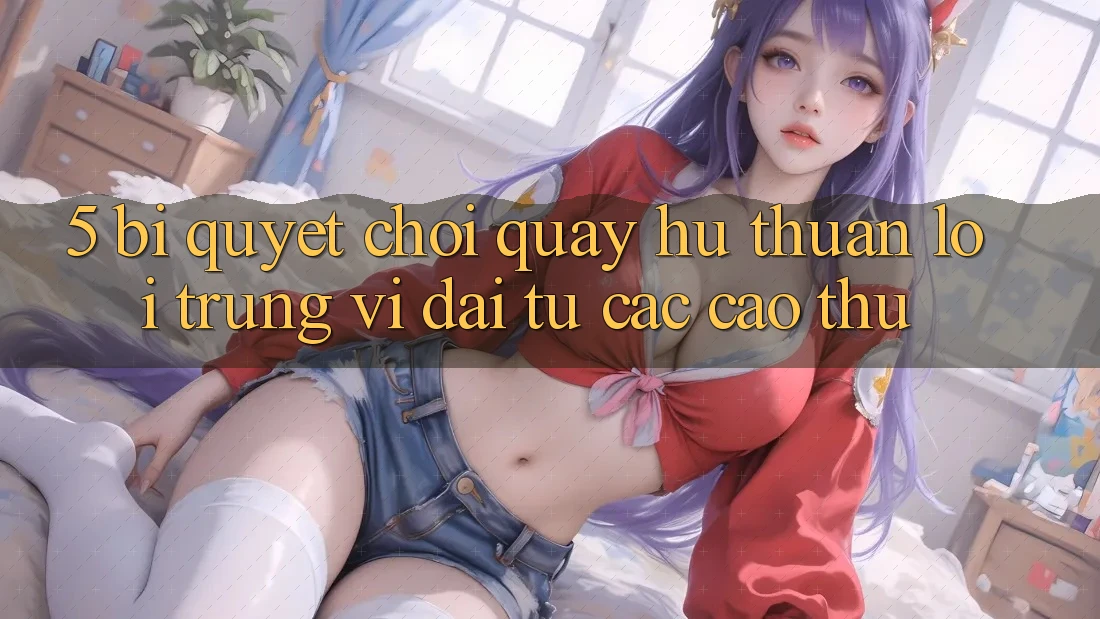 5. Bí Quyết Chơi Quay hũ Thuận lợi Trúng Vĩ đại Từ Các Cao Thủ 5. Bí Quyết Chơi Quay hũ Thuận lợi Trúng Vĩ đại Từ Các Cao Thủ