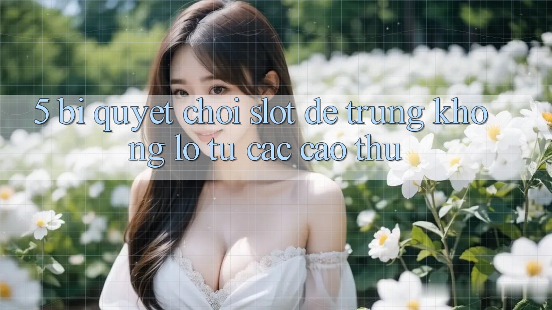 5. Bí Quyết Chơi Slot Dễ Trúng Khổng lồ Từ Các Cao Thủ 5. Bí Quyết Chơi Slot Dễ Trúng Khổng lồ Từ Các Cao Thủ