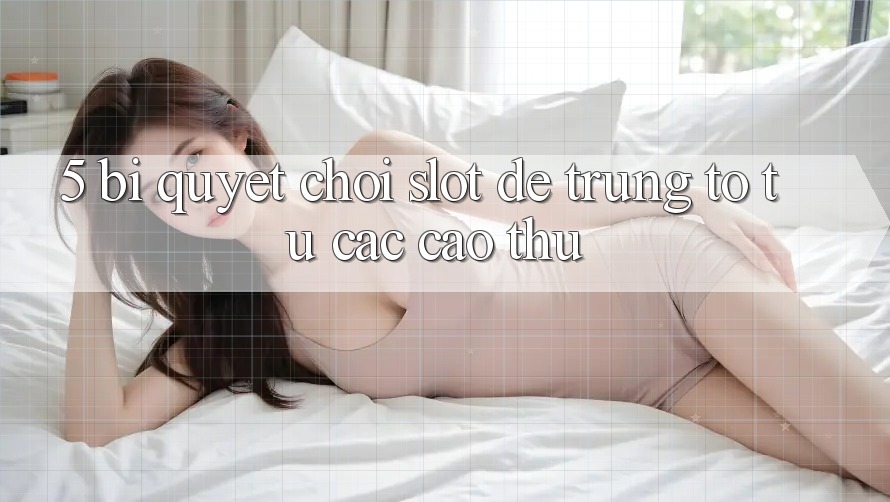 5. Bí Quyết Chơi Slot Dễ Trúng To Từ Các Cao Thủ 5. Bí Quyết Chơi Slot Dễ Trúng To Từ Các Cao Thủ