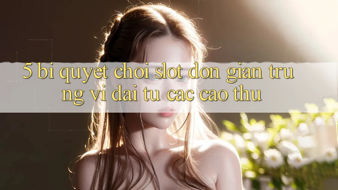5. Bí Quyết Chơi Slot Đơn giản Trúng Vĩ đại Từ Các Cao Thủ