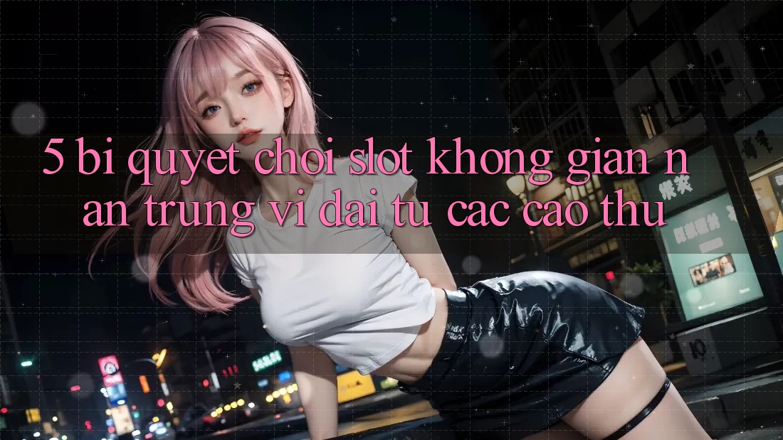 5. Bí Quyết Chơi Slot Không gian nan Trúng Vĩ đại Từ Các Cao Thủ 5. Bí Quyết Chơi Slot Không gian nan Trúng Vĩ đại Từ Các Cao Thủ