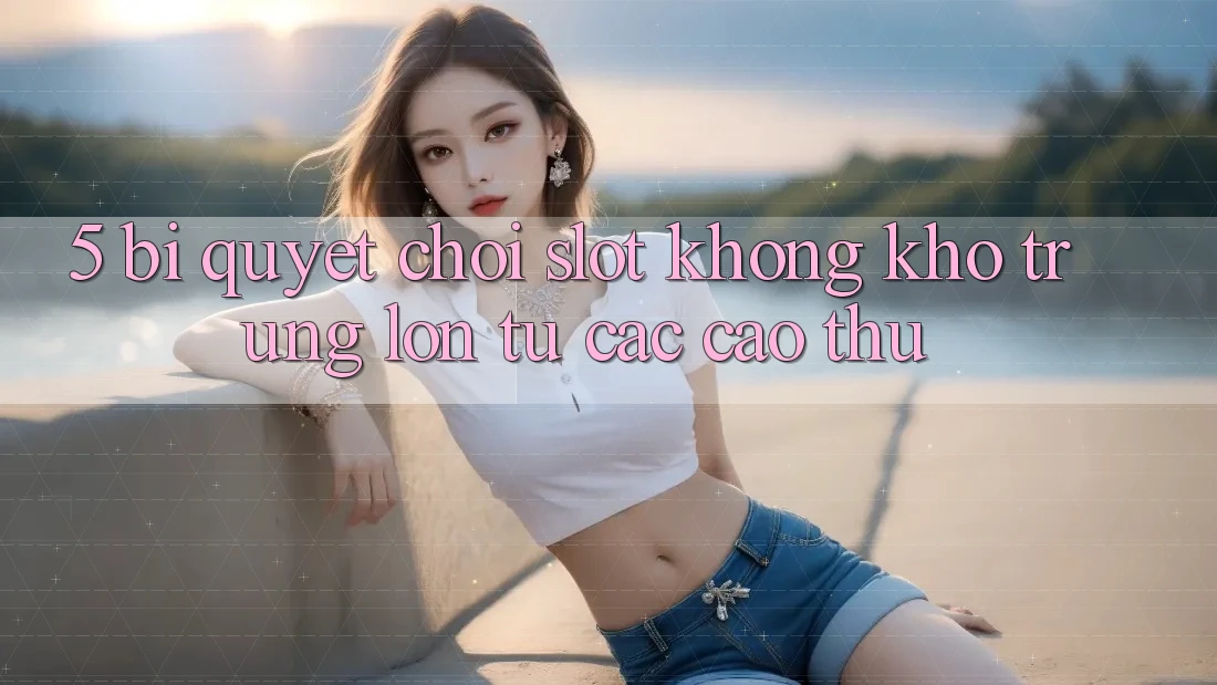 5. Bí Quyết Chơi Slot Không khó Trúng Lớn Từ Các Cao Thủ 5. Bí Quyết Chơi Slot Không khó Trúng Lớn Từ Các Cao Thủ