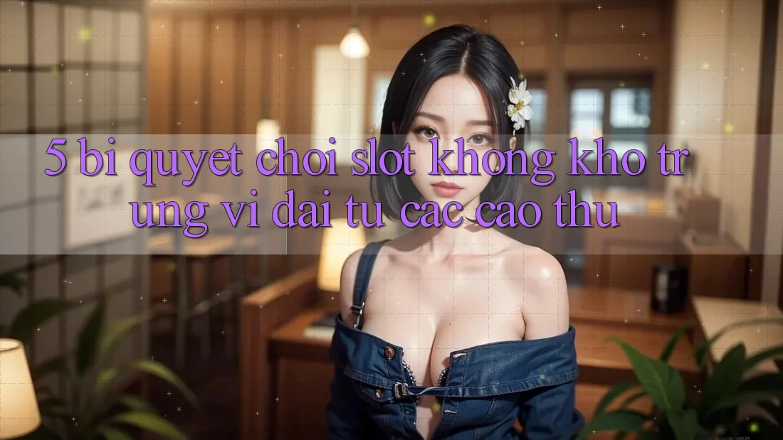 5. Bí Quyết Chơi Slot Không khó Trúng Vĩ đại Từ Các Cao Thủ 5. Bí Quyết Chơi Slot Không khó Trúng Vĩ đại Từ Các Cao Thủ