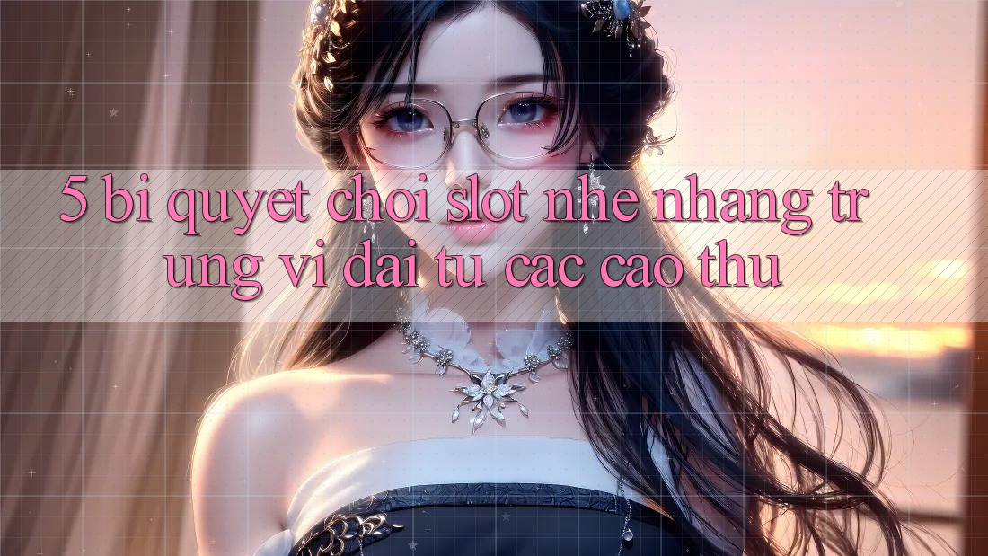 5. Bí Quyết Chơi Slot Nhẹ nhàng Trúng Vĩ đại Từ Các Cao Thủ 5. Bí Quyết Chơi Slot Nhẹ nhàng Trúng Vĩ đại Từ Các Cao Thủ