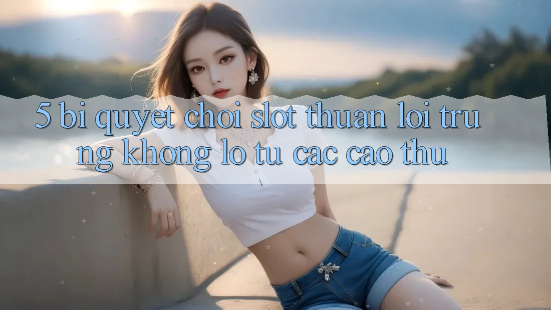 5. Bí Quyết Chơi Slot Thuận lợi Trúng Khổng lồ Từ Các Cao Thủ 5. Bí Quyết Chơi Slot Thuận lợi Trúng Khổng lồ Từ Các Cao Thủ