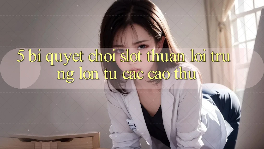 5. Bí Quyết Chơi Slot Thuận lợi Trúng Lớn Từ Các Cao Thủ 5. Bí Quyết Chơi Slot Thuận lợi Trúng Lớn Từ Các Cao Thủ