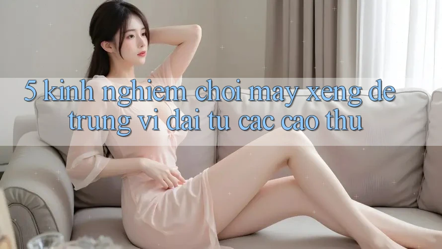 5. Kinh nghiệm Chơi Máy xèng Dễ Trúng Vĩ đại Từ Các Cao Thủ 5. Kinh nghiệm Chơi Máy xèng Dễ Trúng Vĩ đại Từ Các Cao Thủ