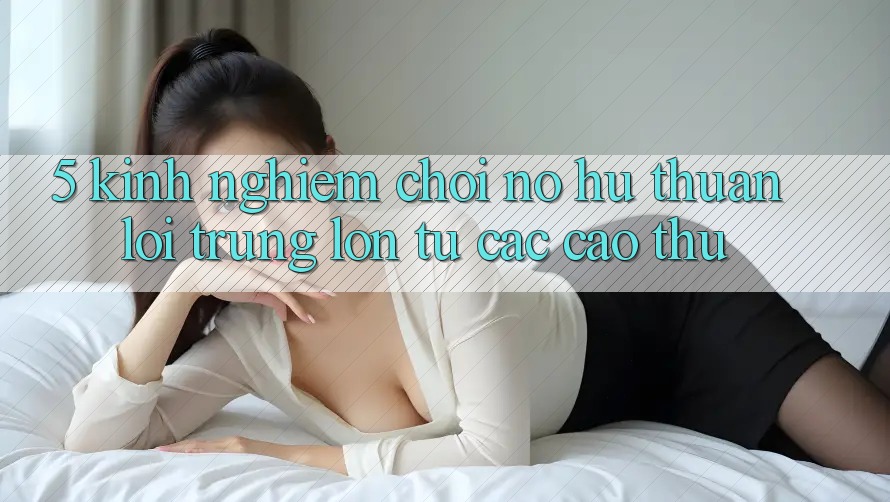 5. Kinh nghiệm Chơi Nổ hũ Thuận lợi Trúng Lớn Từ Các Cao Thủ 5. Kinh nghiệm Chơi Nổ hũ Thuận lợi Trúng Lớn Từ Các Cao Thủ