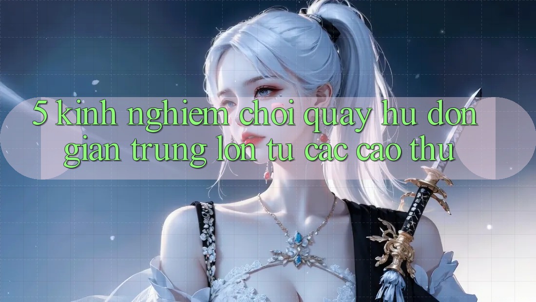 5. Kinh nghiệm Chơi Quay hũ Đơn giản Trúng Lớn Từ Các Cao Thủ 5. Kinh nghiệm Chơi Quay hũ Đơn giản Trúng Lớn Từ Các Cao Thủ