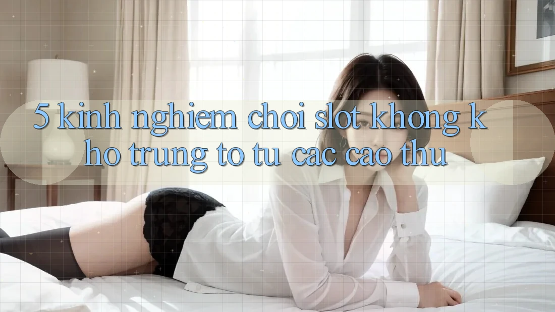 5. Kinh nghiệm Chơi Slot Không khó Trúng To Từ Các Cao Thủ 5. Kinh nghiệm Chơi Slot Không khó Trúng To Từ Các Cao Thủ