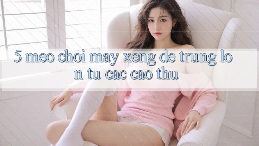 5. Mẹo Chơi Máy xèng Dễ Trúng Lớn Từ Các Cao Thủ 5. Mẹo Chơi Máy xèng Dễ Trúng Lớn Từ Các Cao Thủ
