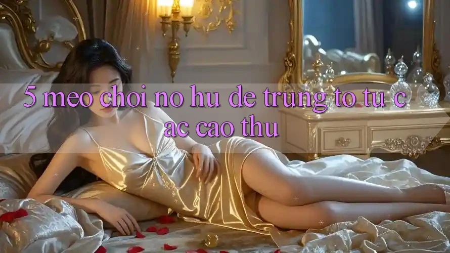 5. Mẹo Chơi Nổ Hũ Dễ Trúng To Từ Các Cao Thủ 5. Mẹo Chơi Nổ Hũ Dễ Trúng To Từ Các Cao Thủ