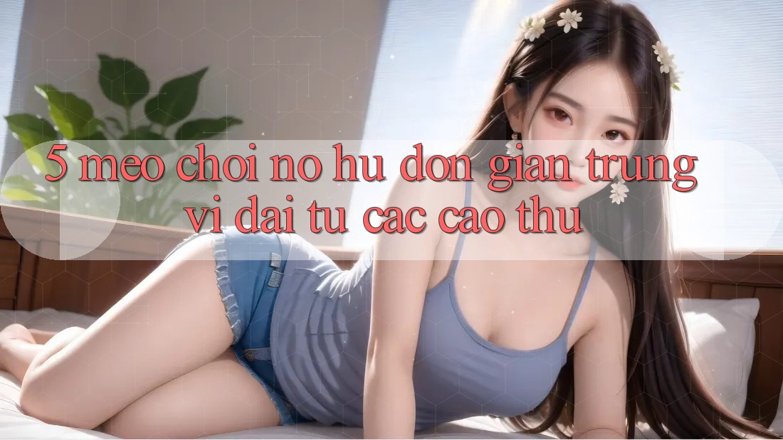5. Mẹo Chơi Nổ Hũ Đơn giản Trúng Vĩ đại Từ Các Cao Thủ 5. Mẹo Chơi Nổ Hũ Đơn giản Trúng Vĩ đại Từ Các Cao Thủ