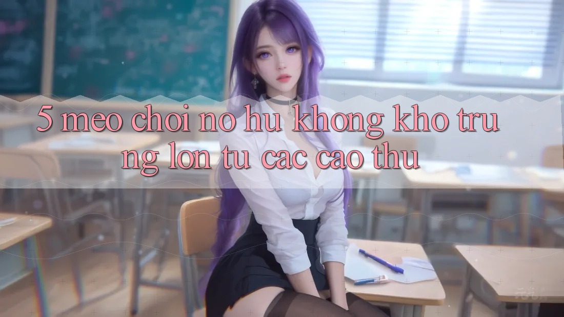 5. Mẹo Chơi Nổ Hũ Không khó Trúng Lớn Từ Các Cao Thủ 5. Mẹo Chơi Nổ Hũ Không khó Trúng Lớn Từ Các Cao Thủ