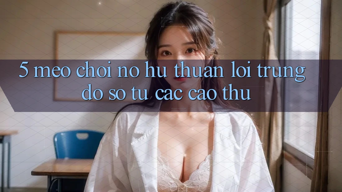 5. Mẹo Chơi Nổ Hũ Thuận lợi Trúng Đồ sộ Từ Các Cao Thủ