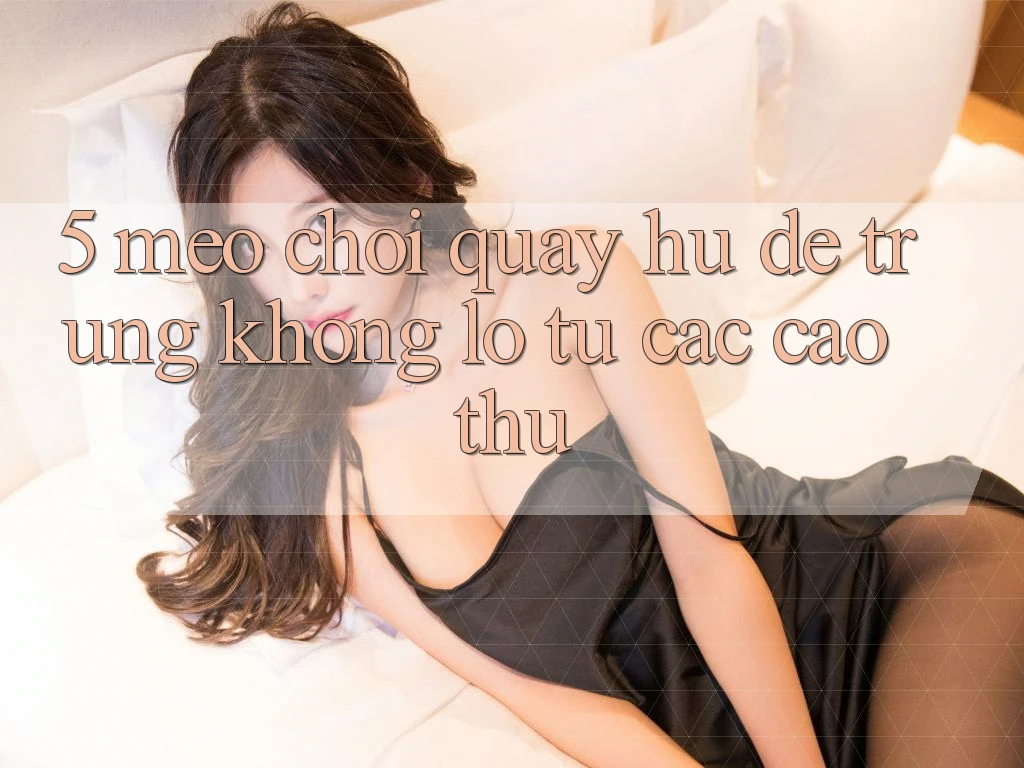 5. Mẹo Chơi Quay hũ Dễ Trúng Khổng lồ Từ Các Cao Thủ 5. Mẹo Chơi Quay hũ Dễ Trúng Khổng lồ Từ Các Cao Thủ