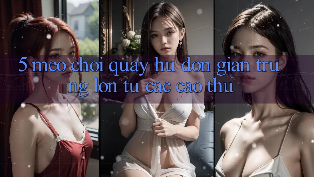 5. Mẹo Chơi Quay hũ Đơn giản Trúng Lớn Từ Các Cao Thủ