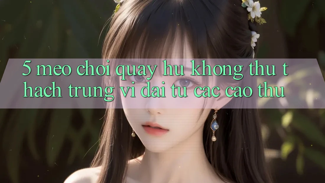 5. Mẹo Chơi Quay hũ Không thử thách Trúng Vĩ đại Từ Các Cao Thủ 5. Mẹo Chơi Quay hũ Không thử thách Trúng Vĩ đại Từ Các Cao Thủ