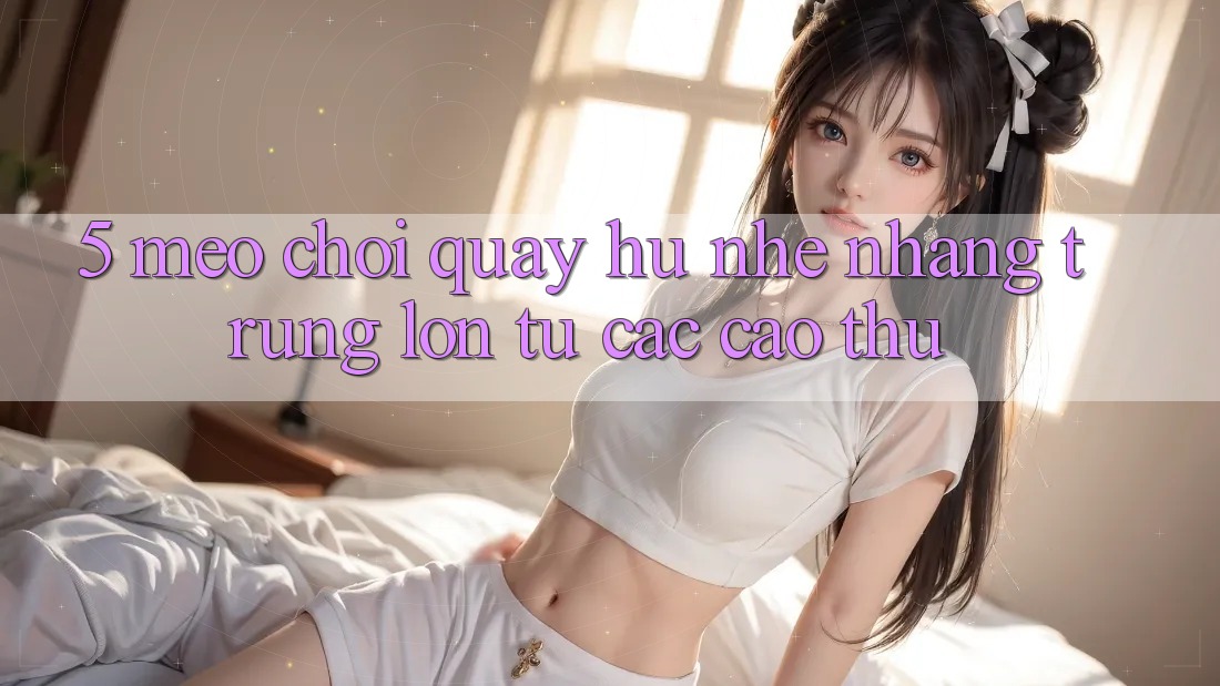5. Mẹo Chơi Quay hũ Nhẹ nhàng Trúng Lớn Từ Các Cao Thủ 5. Mẹo Chơi Quay hũ Nhẹ nhàng Trúng Lớn Từ Các Cao Thủ