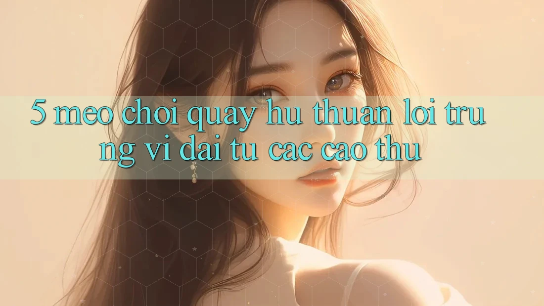 5. Mẹo Chơi Quay hũ Thuận lợi Trúng Vĩ đại Từ Các Cao Thủ