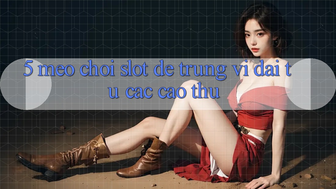 5. Mẹo Chơi Slot Dễ Trúng Vĩ đại Từ Các Cao Thủ 5. Mẹo Chơi Slot Dễ Trúng Vĩ đại Từ Các Cao Thủ