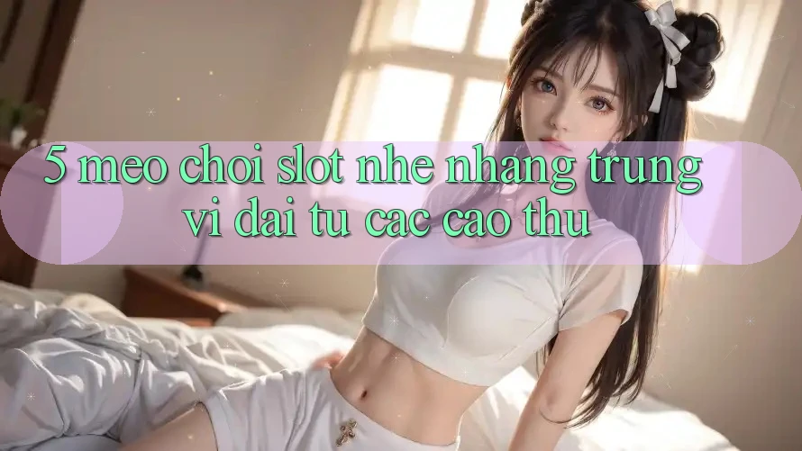 5. Mẹo Chơi Slot Nhẹ nhàng Trúng Vĩ đại Từ Các Cao Thủ 5. Mẹo Chơi Slot Nhẹ nhàng Trúng Vĩ đại Từ Các Cao Thủ