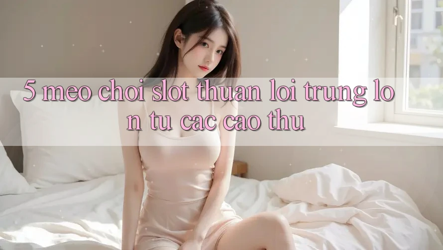 5. Mẹo Chơi Slot Thuận lợi Trúng Lớn Từ Các Cao Thủ 5. Mẹo Chơi Slot Thuận lợi Trúng Lớn Từ Các Cao Thủ