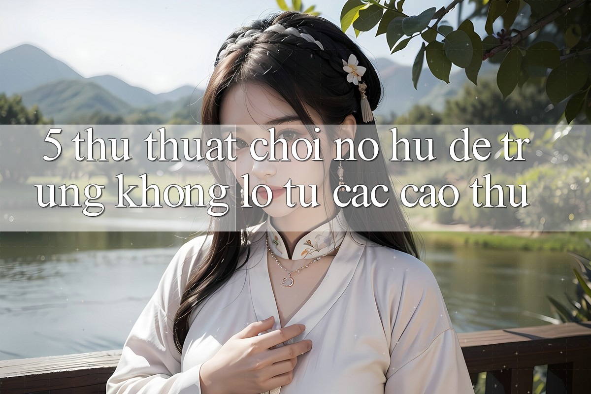 5. Thủ thuật Chơi Nổ Hũ Dễ Trúng Khổng lồ Từ Các Cao Thủ 5. Thủ thuật Chơi Nổ Hũ Dễ Trúng Khổng lồ Từ Các Cao Thủ