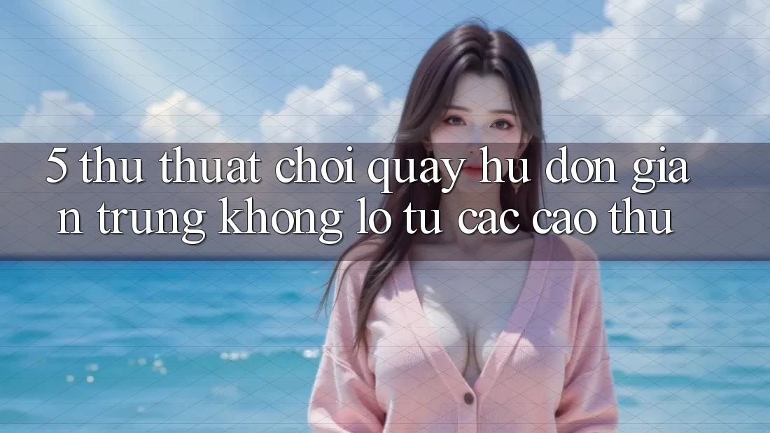 5. Thủ thuật Chơi Quay hũ Đơn giản Trúng Khổng lồ Từ Các Cao Thủ 5. Thủ thuật Chơi Quay hũ Đơn giản Trúng Khổng lồ Từ Các Cao Thủ