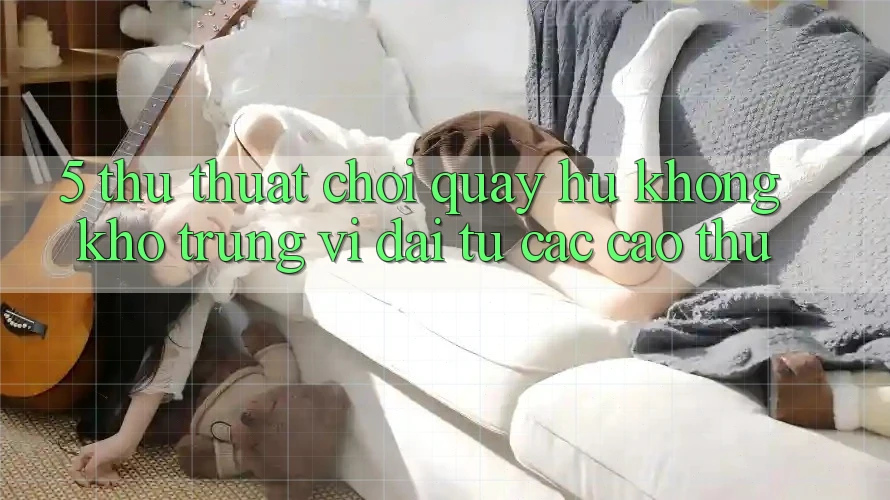 5. Thủ thuật Chơi Quay hũ Không khó Trúng Vĩ đại Từ Các Cao Thủ 5. Thủ thuật Chơi Quay hũ Không khó Trúng Vĩ đại Từ Các Cao Thủ