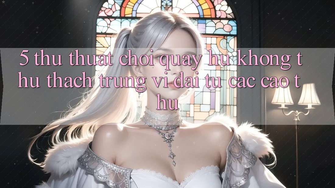 5. Thủ thuật Chơi Quay hũ Không thử thách Trúng Vĩ đại Từ Các Cao Thủ 5. Thủ thuật Chơi Quay hũ Không thử thách Trúng Vĩ đại Từ Các Cao Thủ