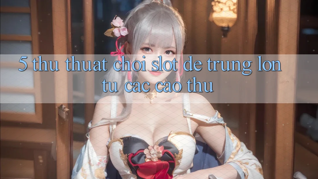 5. Thủ thuật Chơi Slot Dễ Trúng Lớn Từ Các Cao Thủ 5. Thủ thuật Chơi Slot Dễ Trúng Lớn Từ Các Cao Thủ
