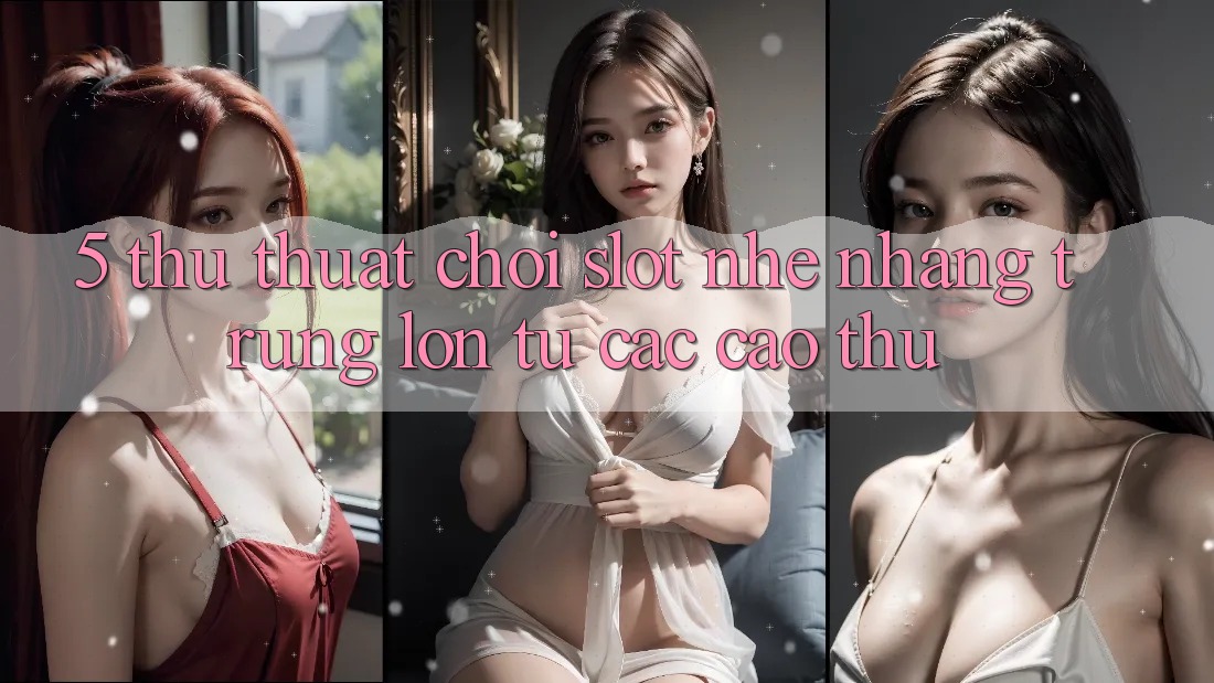 5. Thủ thuật Chơi Slot Nhẹ nhàng Trúng Lớn Từ Các Cao Thủ 5. Thủ thuật Chơi Slot Nhẹ nhàng Trúng Lớn Từ Các Cao Thủ