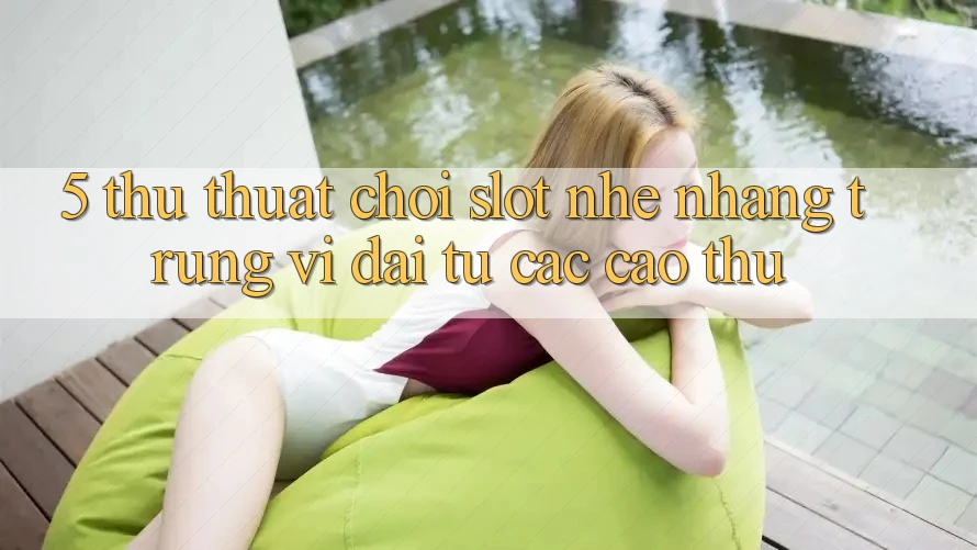 5. Thủ thuật Chơi Slot Nhẹ nhàng Trúng Vĩ đại Từ Các Cao Thủ 5. Thủ thuật Chơi Slot Nhẹ nhàng Trúng Vĩ đại Từ Các Cao Thủ