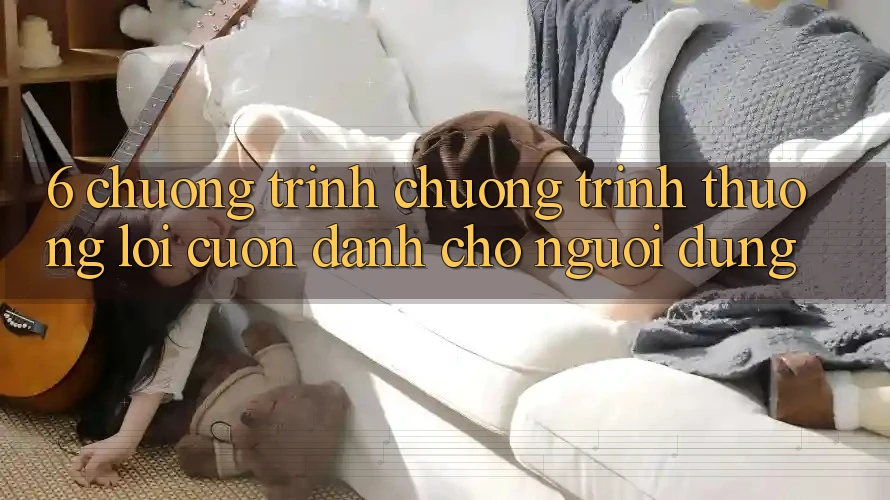 6. Chương Trình Chương trình thưởng Lôi cuốn Dành Cho Người dùng 6. Chương Trình Chương trình thưởng Lôi cuốn Dành Cho Người dùng