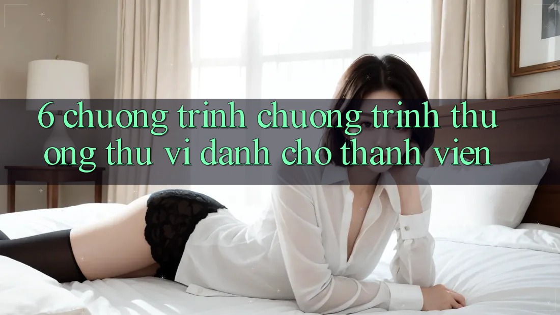 6. Chương Trình Chương trình thưởng Thú vị Dành Cho Thành Viên 6. Chương Trình Chương trình thưởng Thú vị Dành Cho Thành Viên