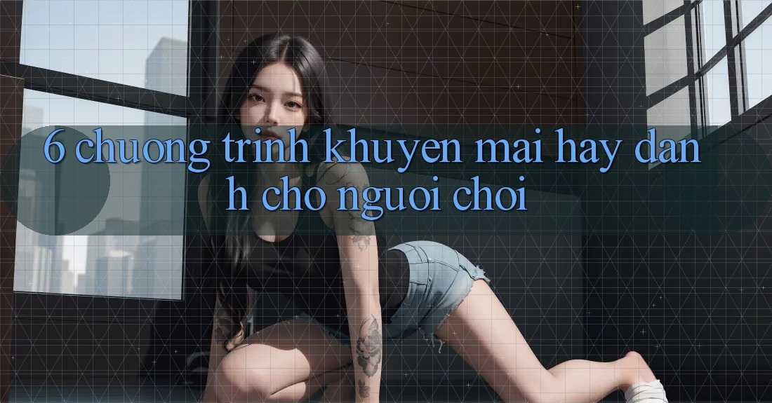 6. Chương Trình Khuyến Mãi Hay Dành Cho Người chơi