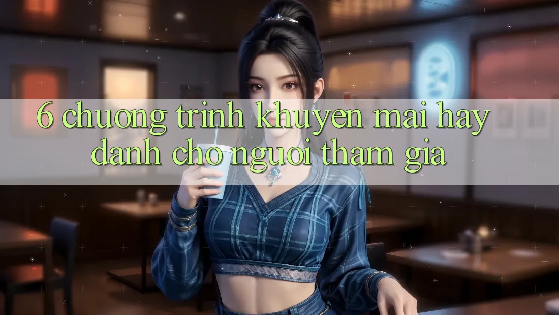 6. Chương Trình Khuyến Mãi Hay Dành Cho Người tham gia 6. Chương Trình Khuyến Mãi Hay Dành Cho Người tham gia